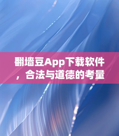 翻墙豆App下载软件,合法与道德的考量