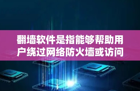 翻墙软件是指能够帮助用户绕过网络防火墙或访问限制的工具,允许用户访问被屏蔽或限制的网站和资源。以下是关于翻墙软件的一些关键点和建议