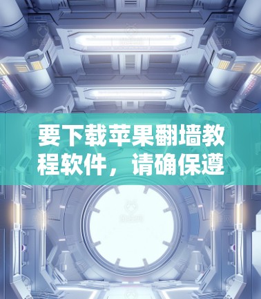 要下载苹果翻墙教程软件,请确保遵守相关法律法规,并注意隐私和网络安全。以下是一些可能的方法和工具,但请注意,某些方法可能会涉及风险