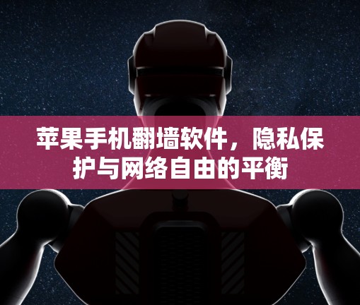 苹果手机翻墙软件,隐私保护与网络自由的平衡