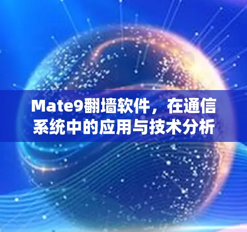 Mate9翻墙软件，在通信系统中的应用与技术分析