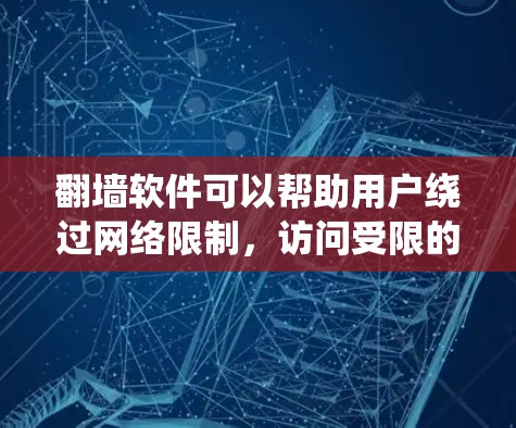 翻墙软件可以帮助用户绕过网络限制，访问受限的网站和内容。以下是一些常见的翻墙工具及其分类