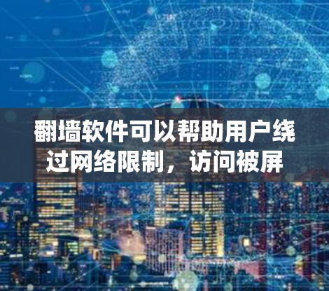 翻墙软件可以帮助用户绕过网络限制，访问被屏蔽的网站。以下是一些免费的翻墙软件推荐，用户可以根据需求选择