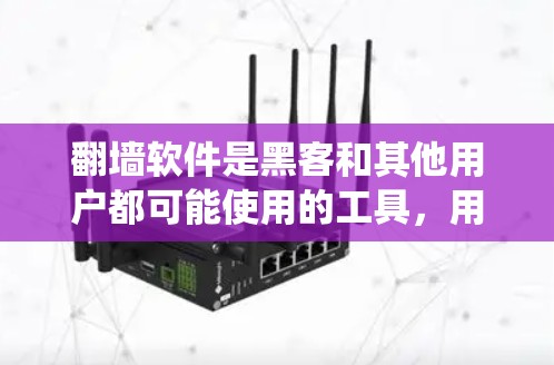 翻墙软件是黑客和其他用户都可能使用的工具，用于绕过网络限制、匿名化访问互联网或隐藏IP地址。常见的翻墙软件包括VPN、代理服务器、Tor网络等。以下是一些常见的翻墙软件及其用途