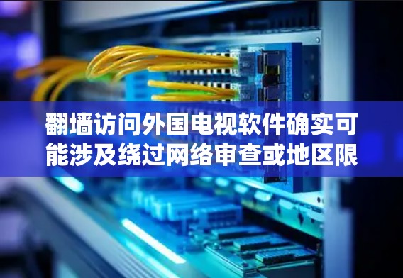 翻墙访问外国电视软件确实可能涉及绕过网络审查或地区限制,但需要注意遵守相关法律法规。以下是一些建议和注意事项