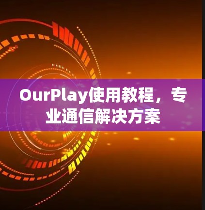 OurPlay使用教程，专业通信解决方案
