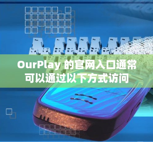 OurPlay 的官网入口通常可以通过以下方式访问