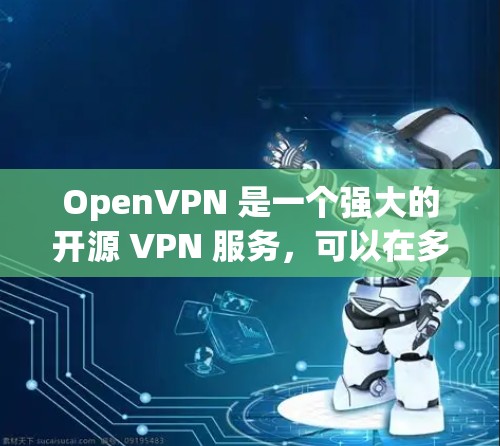 OpenVPN 是一个强大的开源 VPN 服务,可以在多种平台上下载和安装。以下是 OpenVPN 的官方下载链接和一些常见操作步骤