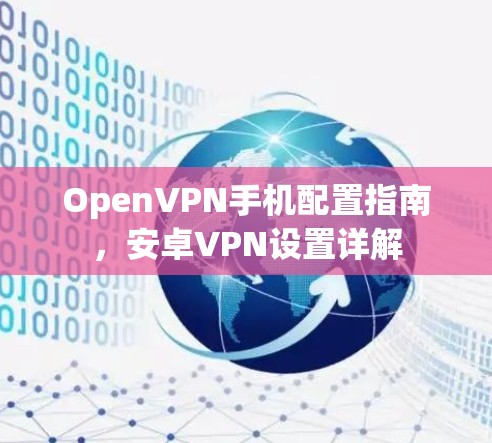 OpenVPN手机配置指南，安卓VPN设置详解