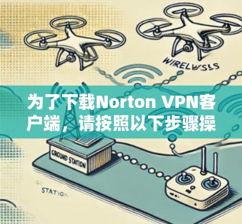 为了下载Norton VPN客户端，请按照以下步骤操作