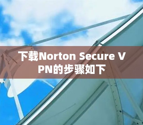 下载Norton Secure VPN的步骤如下