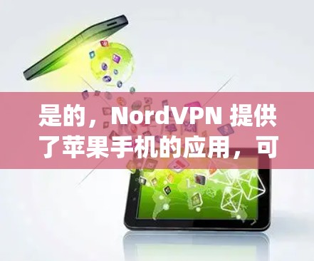 是的,NordVPN 提供了苹果手机的应用,可以在 App Store 中下载和安装。以下是安装和使用 NordVPN 在苹果手机上的步骤