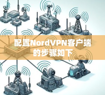 配置NordVPN客户端的步骤如下