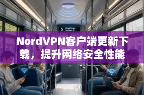 NordVPN客户端更新下载,提升网络安全性能