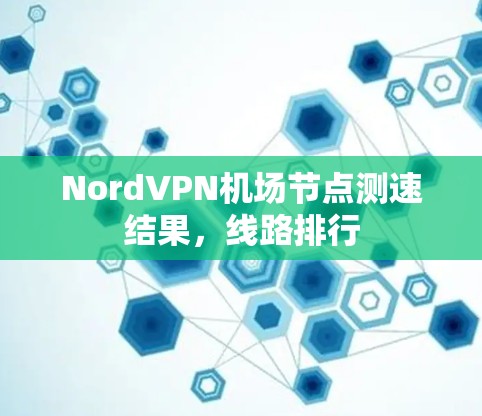 NordVPN机场节点测速结果,线路排行