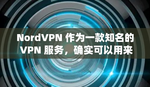 NordVPN 作为一款知名的 VPN 服务,确实可以用来绕过网络限制(翻墙)以下是关于 NordVPN 作为翻墙梯子的评测和分析
