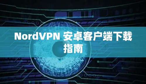 NordVPN 安卓客户端下载指南