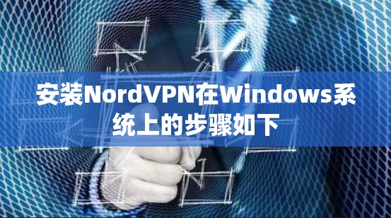 安装NordVPN在Windows系统上的步骤如下