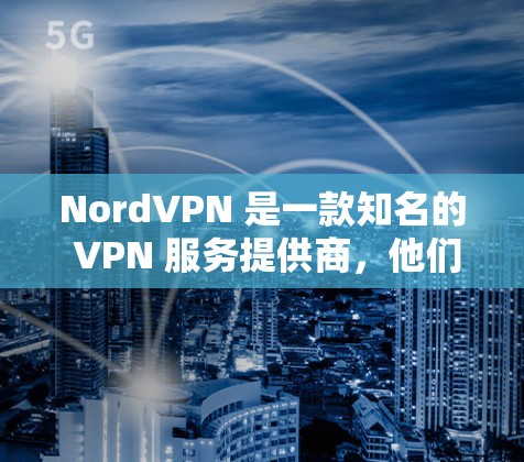NordVPN 是一款知名的 VPN 服务提供商，他们提供多种套餐和服务。关于免费下载的信息，以下是一些详细的说明和步骤