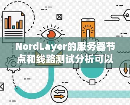NordLayer的服务器节点和线路测试分析可以从以下几个方面进行总结