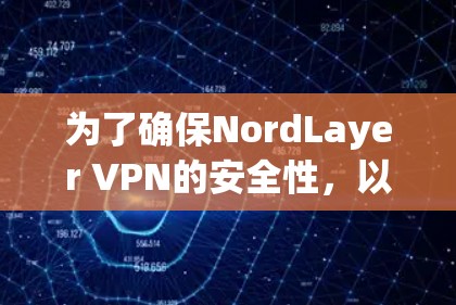 为了确保NordLayer VPN的安全性,以下是详细的设置指南 为了确保NordLayer VPN的安全性,以下是详细的设置指南