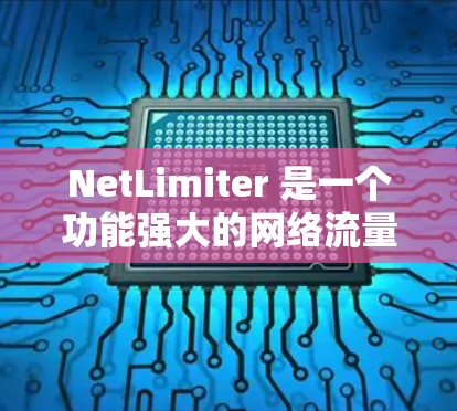 NetLimiter 是一个功能强大的网络流量管理工具,旨在帮助用户监控和限制网络流量,确保网络性能和安全。以下是对 NetLimiter 的详细介绍和使用步骤
