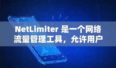 NetLimiter 是一个网络流量管理工具,允许用户限制网络带宽使用量。以下是一些可能的下载途径