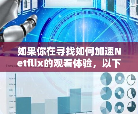 如果你在寻找如何加速Netflix的观看体验，以下是一些可能的方法和工具，可以帮助你提升视频流的速度和稳定性