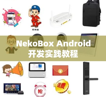 NekoBox Android开发实践教程 NekoBox Android开发实践教程
