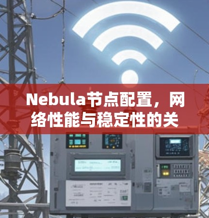 Nebula节点配置,网络性能与稳定性的关键