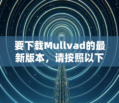 要下载Mullvad的最新版本，请按照以下步骤操作