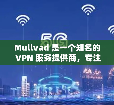 Mullvad 是一个知名的 VPN 服务提供商,专注于提供安全、高性价比的网络连接解决方案。为了确保您能够顺利获取最新版本,您可以按照以下步骤操作 Mullvad 是一个知名的 VPN 服务提供商,专注于提供安全、高性价比的网络连接解决方案。为了确保您能够顺利获取最新版本,您可以按照以下步骤操作
