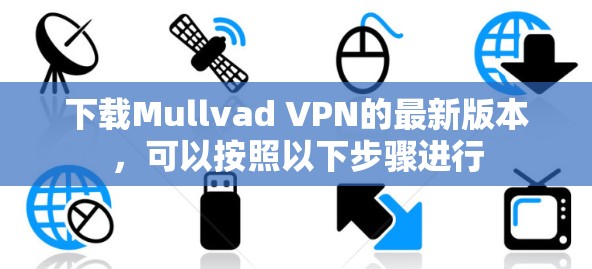 下载Mullvad VPN的最新版本,可以按照以下步骤进行