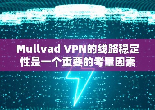 Mullvad VPN的线路稳定性是一个重要的考量因素,尤其对于需要高稳定性和低延迟的用户来说。以下是一些可以帮助你测试Mullvad VPN线路稳定性的方法和指标