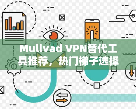 Mullvad VPN替代工具推荐,热门梯子选择指南