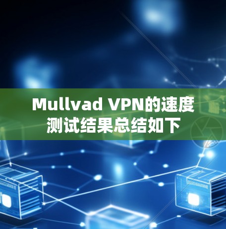 Mullvad VPN的速度测试结果总结如下
