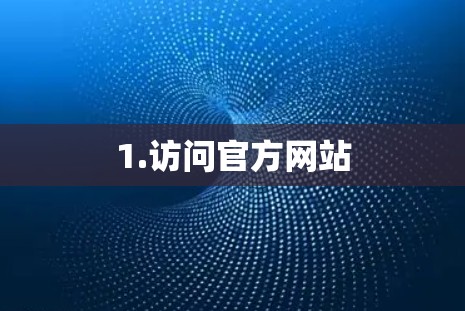 1.访问官方网站 1.访问官方网站