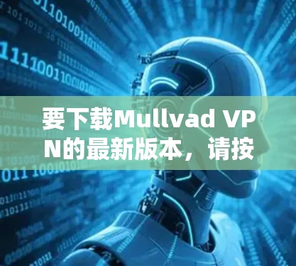 要下载Mullvad VPN的最新版本,请按照以下步骤操作 要下载Mullvad VPN的最新版本,请按照以下步骤操作