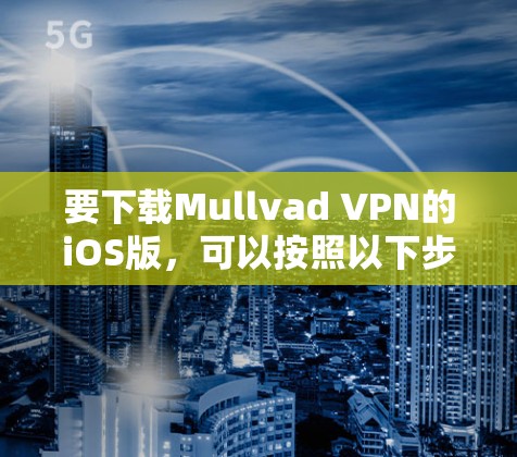要下载Mullvad VPN的iOS版，可以按照以下步骤操作