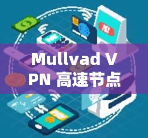Mullvad VPN 高速节点推荐，选择与性能的最佳平衡
