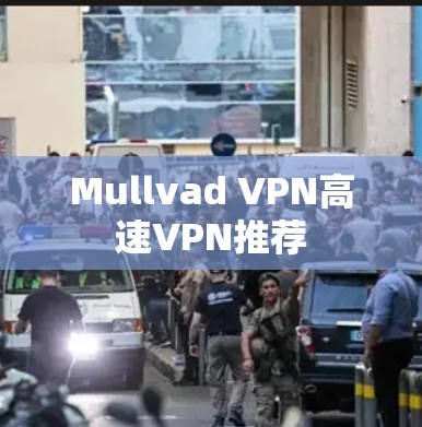 Mullvad VPN高速VPN推荐 Mullvad VPN高速VPN推荐