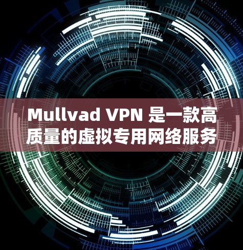 Mullvad VPN 是一款高质量的虚拟专用网络服务提供商，基于瑞典的公司，专注于用户隐私保护。以下是对Mullvad VPN的详细分析，帮助您全面了解其功能和适用性