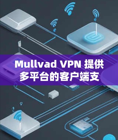 Mullvad VPN 提供多平台的客户端支持，包括 Windows、macOS、iOS 和 Android。然而，可能会有用户遇到无法找到安卓客户端的情况。以下是可能出现的情况及解决方法