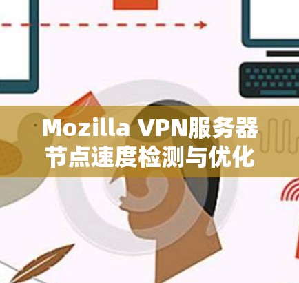 Mozilla VPN服务器节点速度检测与优化 Mozilla VPN服务器节点速度检测与优化