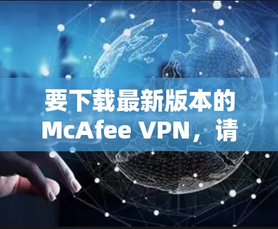要下载最新版本的McAfee VPN,请按照以下步骤操作 要下载最新版本的McAfee VPN,请按照以下步骤操作