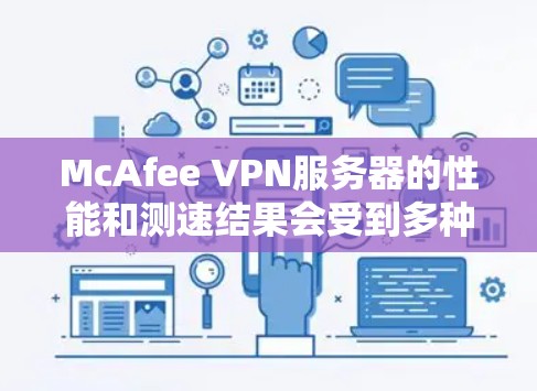McAfee VPN服务器的性能和测速结果会受到多种因素的影响，包括但不限于以下几点