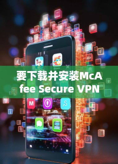 要下载并安装McAfee Secure VPN客户端,请按照以下步骤操作 要下载并安装McAfee Secure VPN客户端,请按照以下步骤操作