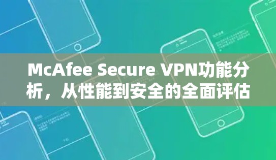 McAfee Secure VPN功能分析,从性能到安全的全面评估 McAfee Secure VPN功能分析,从性能到安全的全面评估