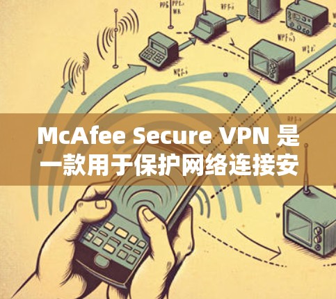 McAfee Secure VPN 是一款用于保护网络连接安全的虚拟专用网络(VPN)解决方案。以下是 McAfee Secure VPN 的一些安全设置建议,帮助你更好地保护隐私和数据 McAfee Secure VPN 是一款用于保护网络连接安全的虚拟专用网络(VPN)解决方案。以下是 McAfee Secure VPN 的一些安全设置建议,帮助你更好地保护隐私和数据