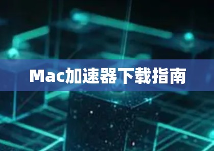 Mac加速器下载指南
